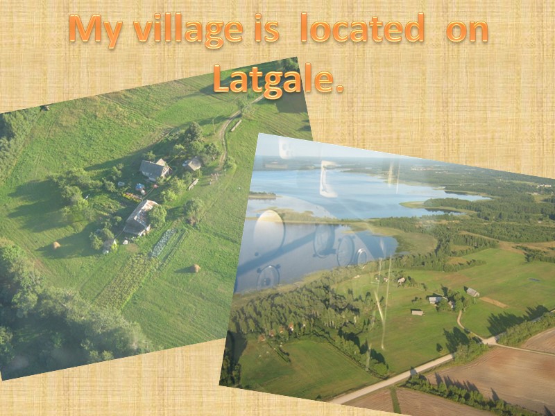 My village is  located  on Latgale.